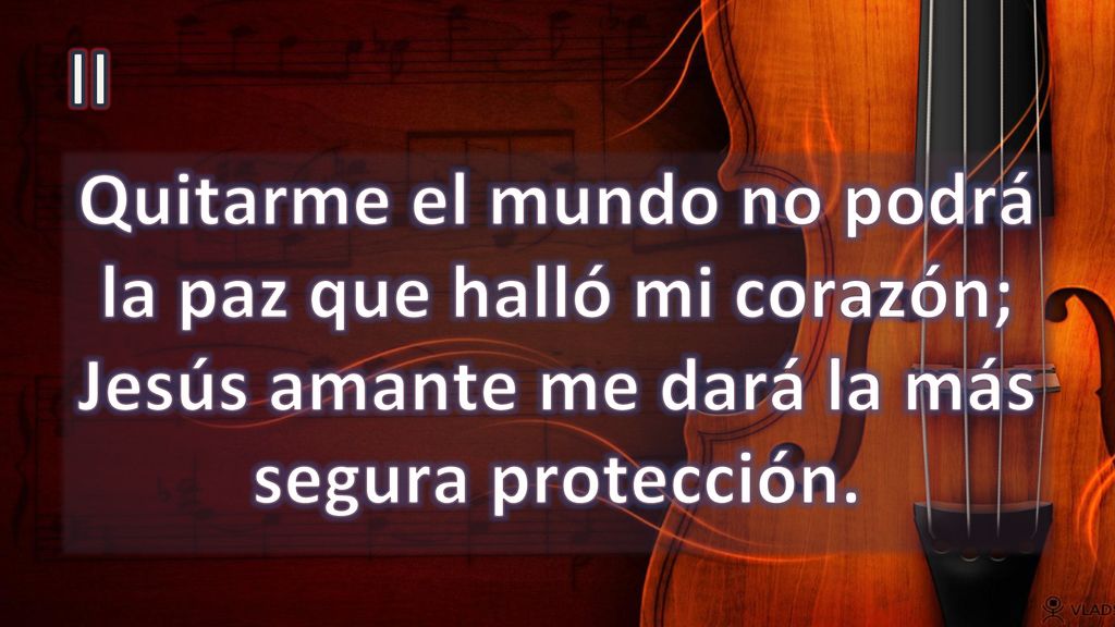 II Quitarme el mundo no podrá la paz que halló mi corazón; Jesús amante me dará la más segura protección.