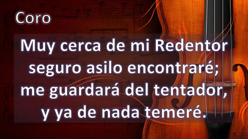 Coro Muy cerca de mi Redentor seguro asilo encontraré; me guardará del tentador, y ya de nada temeré.