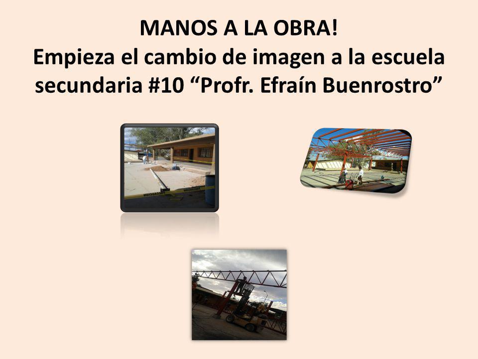 MANOS A LA OBRA! Empieza el cambio de imagen a la escuela secundaria #10 Profr. Efraín Buenrostro