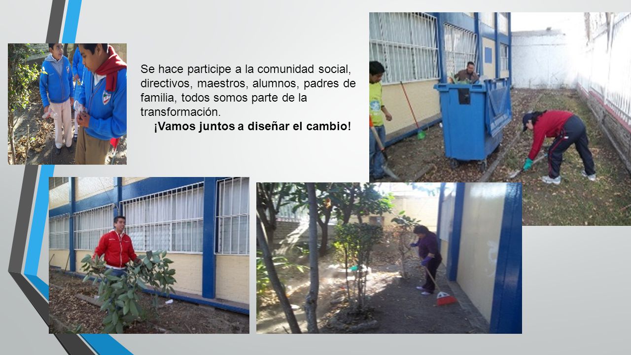Se hace participe a la comunidad social, directivos, maestros, alumnos, padres de familia, todos somos parte de la transformación.