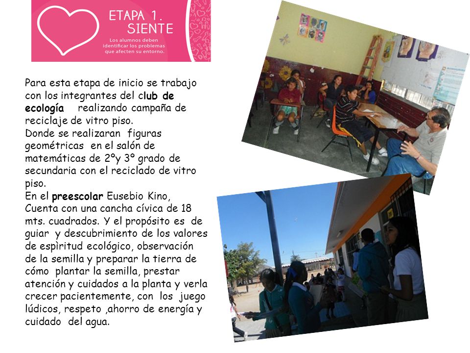 Para esta etapa de inicio se trabajo con los integrantes del club de ecología realizando campaña de reciclaje de vitro piso.
