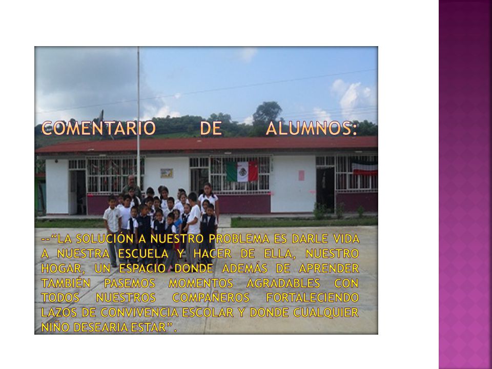 COMENTARIO DE ALUMNOs: -- La solución a nuestro problema es darle vida a nuestra escuela y hacer de ella, nuestro hogar, un espacio donde además de aprender también pasemos momentos agradables con todos nuestros compañeros fortaleciendo lazos de convivencia escolar y donde cuALQUIER NIÑO DESEARIA ESTAR .