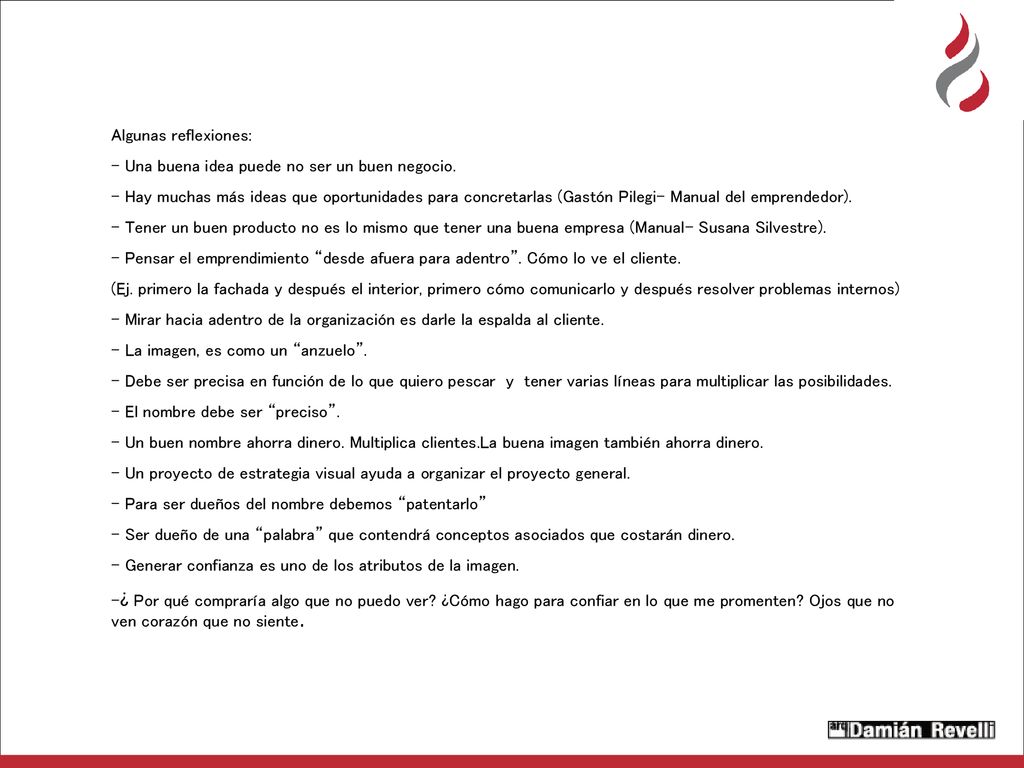 Algunas reflexiones: - Una buena idea puede no ser un buen negocio.