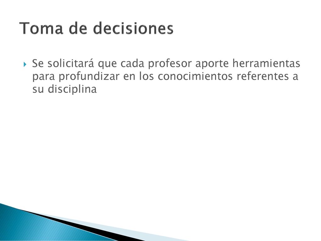 Toma de decisiones Se solicitará que cada profesor aporte herramientas para profundizar en los conocimientos referentes a su disciplina.