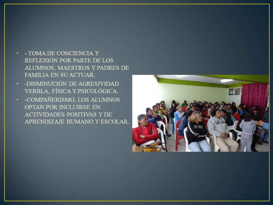 - TOMA DE CONCIENCIA Y REFLEXIÓN POR PARTE DE LOS ALUMNOS, MAESTROS Y PADRES DE FAMILIA EN SU ACTUAR.