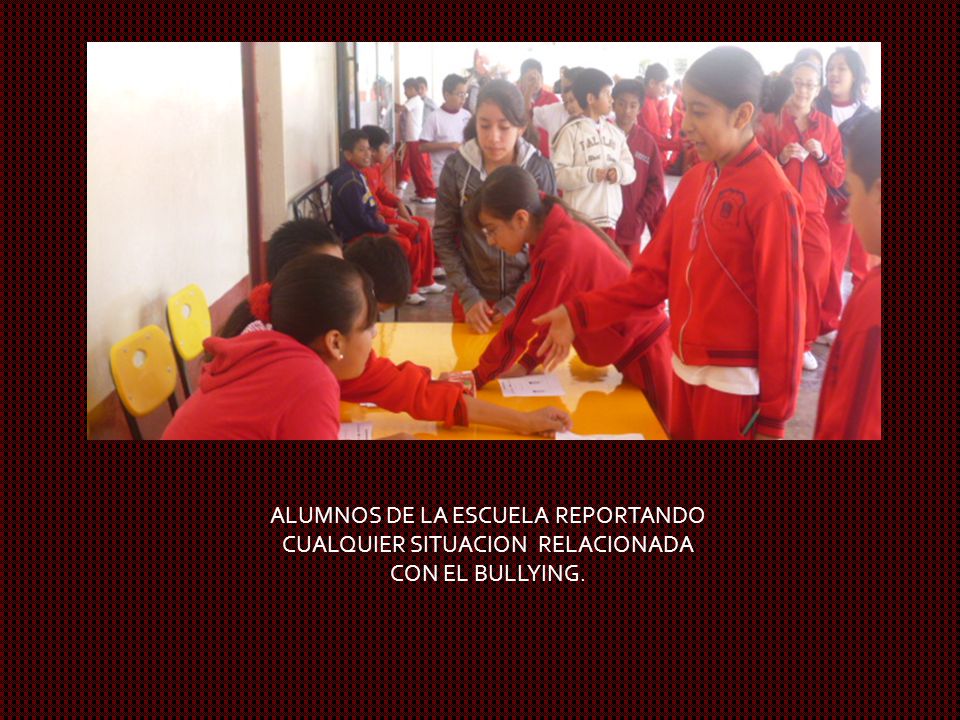 ALUMNOS DE LA ESCUELA REPORTANDO CUALQUIER SITUACION RELACIONADA CON EL BULLYING.