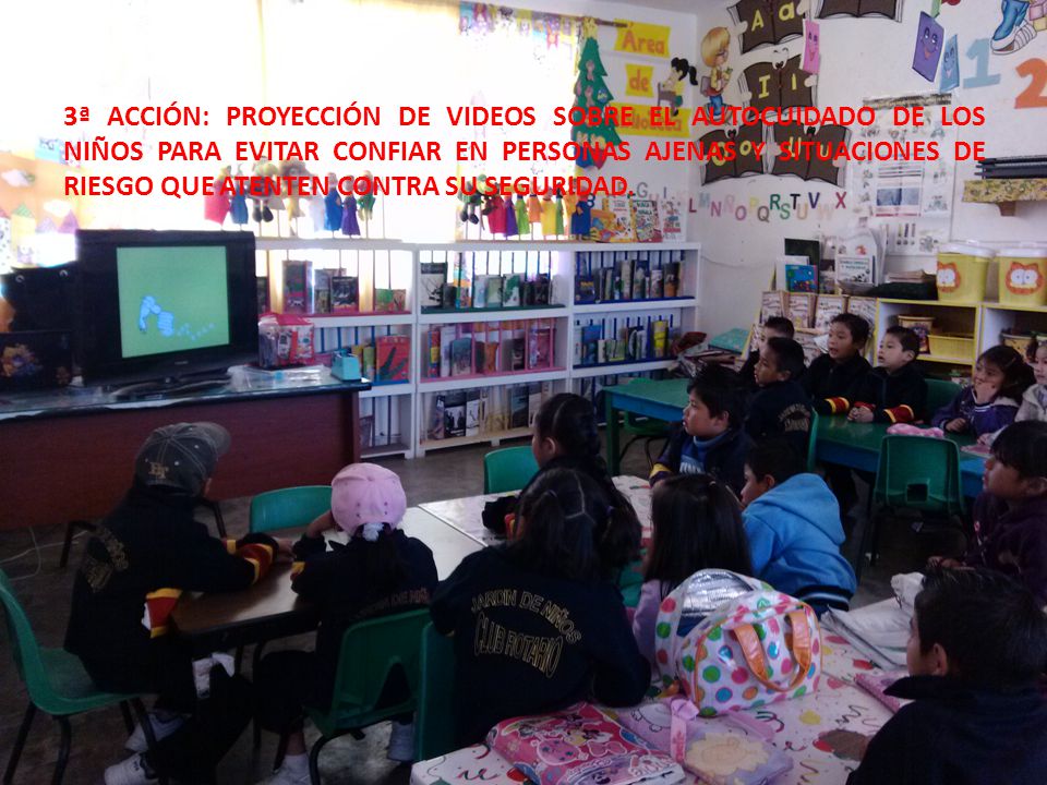 3ª ACCIÓN: PROYECCIÓN DE VIDEOS SOBRE EL AUTOCUIDADO DE LOS NIÑOS PARA EVITAR CONFIAR EN PERSONAS AJENAS Y SITUACIONES DE RIESGO QUE ATENTEN CONTRA SU SEGURIDAD.