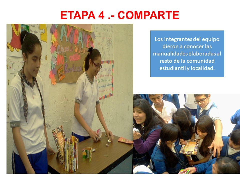 ETAPA 4 .- COMPARTE Los integrantes del equipo dieron a conocer las manualidades elaboradas al resto de la comunidad estudiantil y localidad.