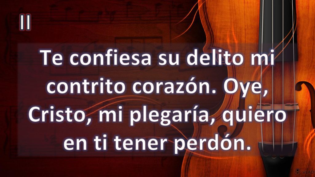 II Te confiesa su delito mi contrito corazón. Oye, Cristo, mi plegaría, quiero en ti tener perdón.