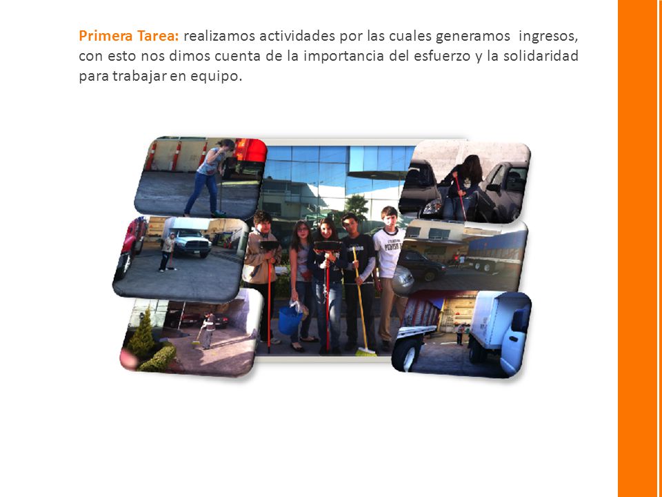 Primera Tarea: realizamos actividades por las cuales generamos ingresos, con esto nos dimos cuenta de la importancia del esfuerzo y la solidaridad para trabajar en equipo.