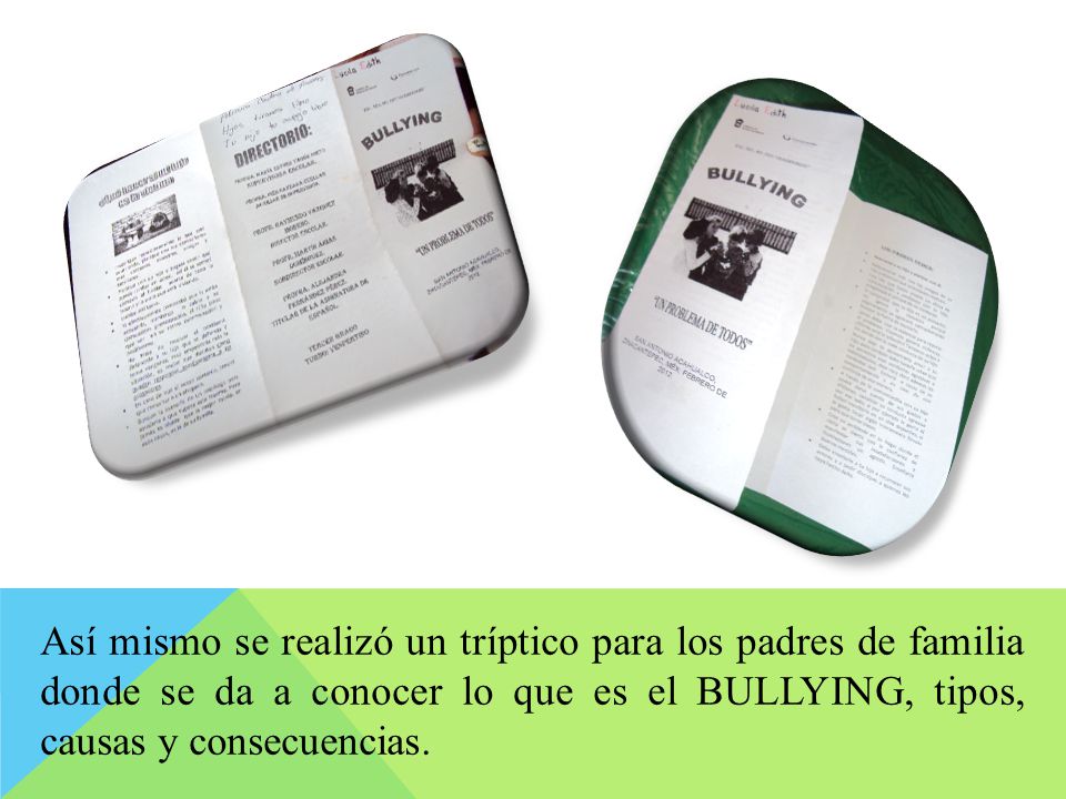 Así mismo se realizó un tríptico para los padres de familia donde se da a conocer lo que es el BULLYING, tipos, causas y consecuencias.