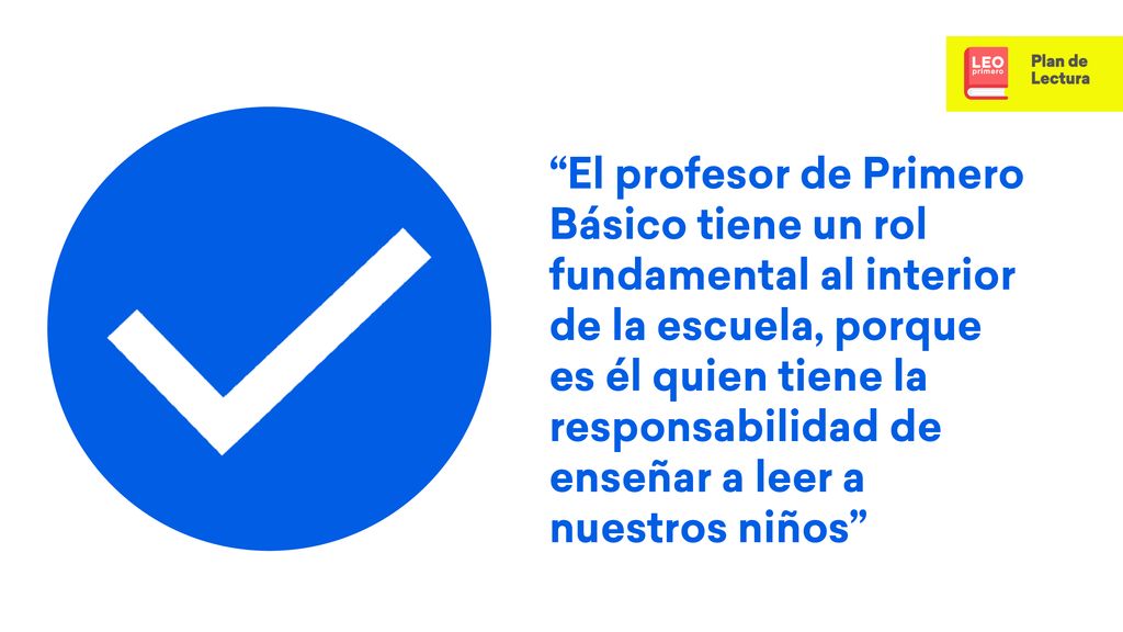 El profesor de Primero Básico tiene un rol fundamental al interior de la escuela, porque es él quien tiene la responsabilidad de enseñar a leer a nuestros niños