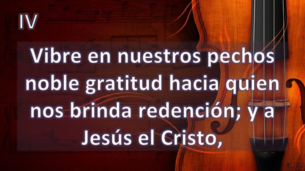 IV Vibre en nuestros pechos noble gratitud hacia quien nos brinda redención; y a Jesús el Cristo,