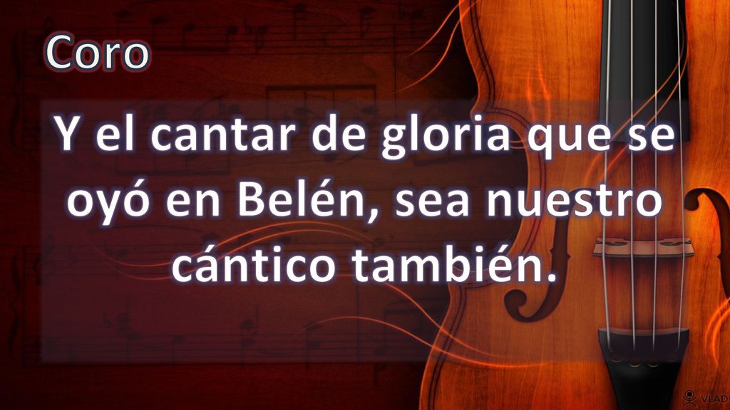Coro Y el cantar de gloria que se oyó en Belén, sea nuestro cántico también.
