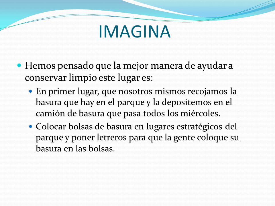 IMAGINA Hemos pensado que la mejor manera de ayudar a conservar limpio este lugar es: