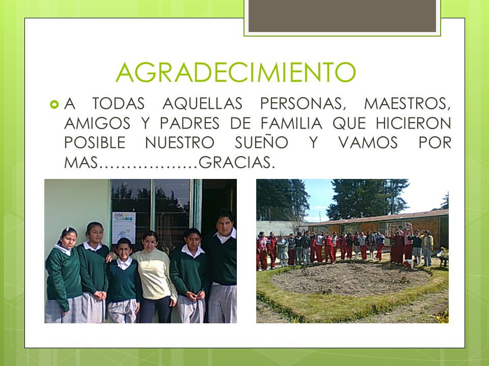 AGRADECIMIENTO A TODAS AQUELLAS PERSONAS, MAESTROS, AMIGOS Y PADRES DE FAMILIA QUE HICIERON POSIBLE NUESTRO SUEÑO Y VAMOS POR MAS………………GRACIAS.