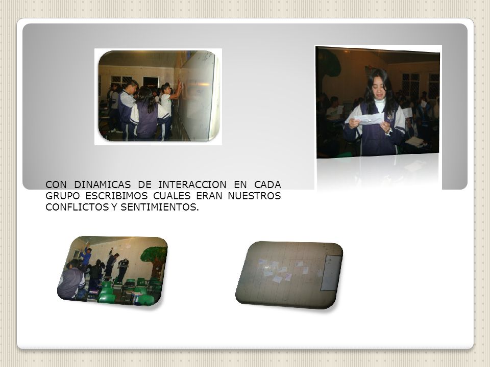 CON DINAMICAS DE INTERACCION EN CADA GRUPO ESCRIBIMOS CUALES ERAN NUESTROS CONFLICTOS Y SENTIMIENTOS.