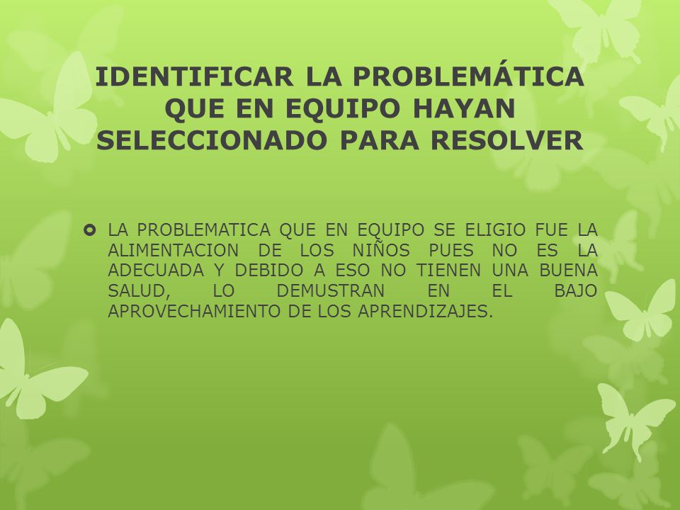IDENTIFICAR LA PROBLEMÁTICA QUE EN EQUIPO HAYAN SELECCIONADO PARA RESOLVER