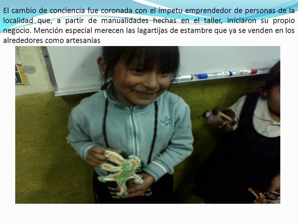 El cambio de conciencia fue coronada con el ímpetu emprendedor de personas de la localidad que, a partir de manualidades hechas en el taller, iniciaron su propio negocio.