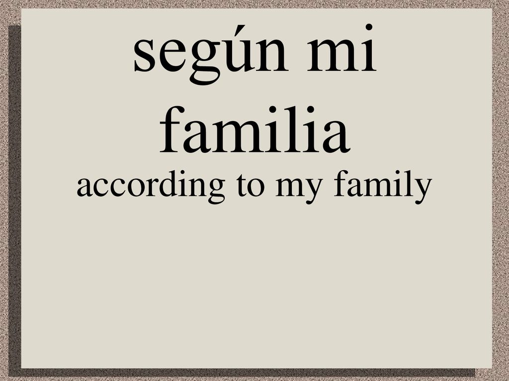 según mi familia according to my family