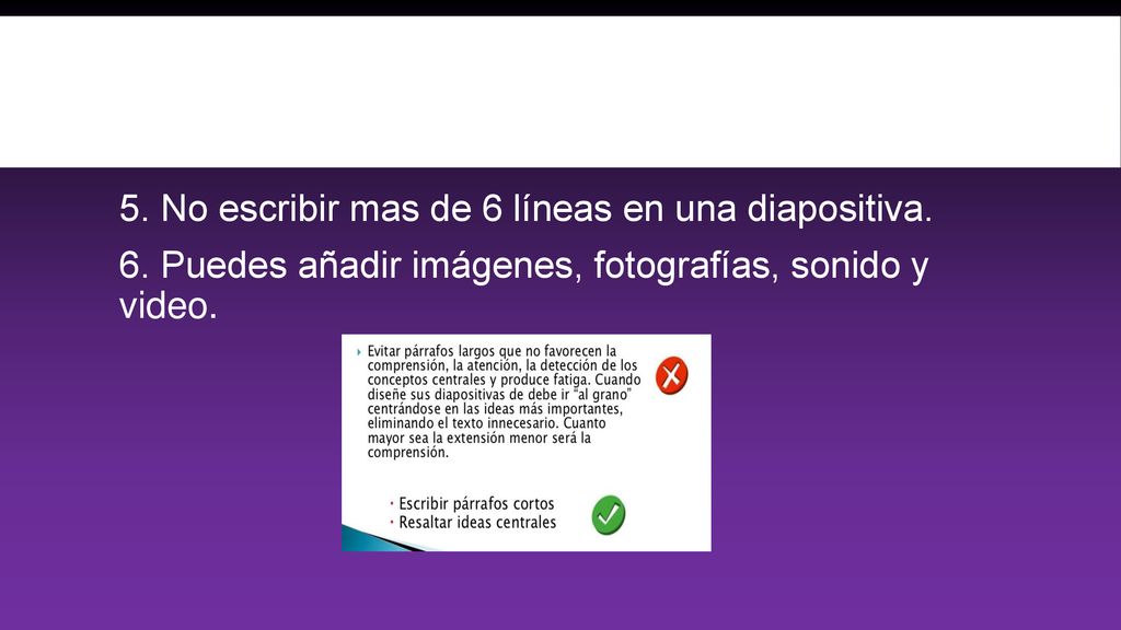 5. No escribir mas de 6 líneas en una diapositiva. 6