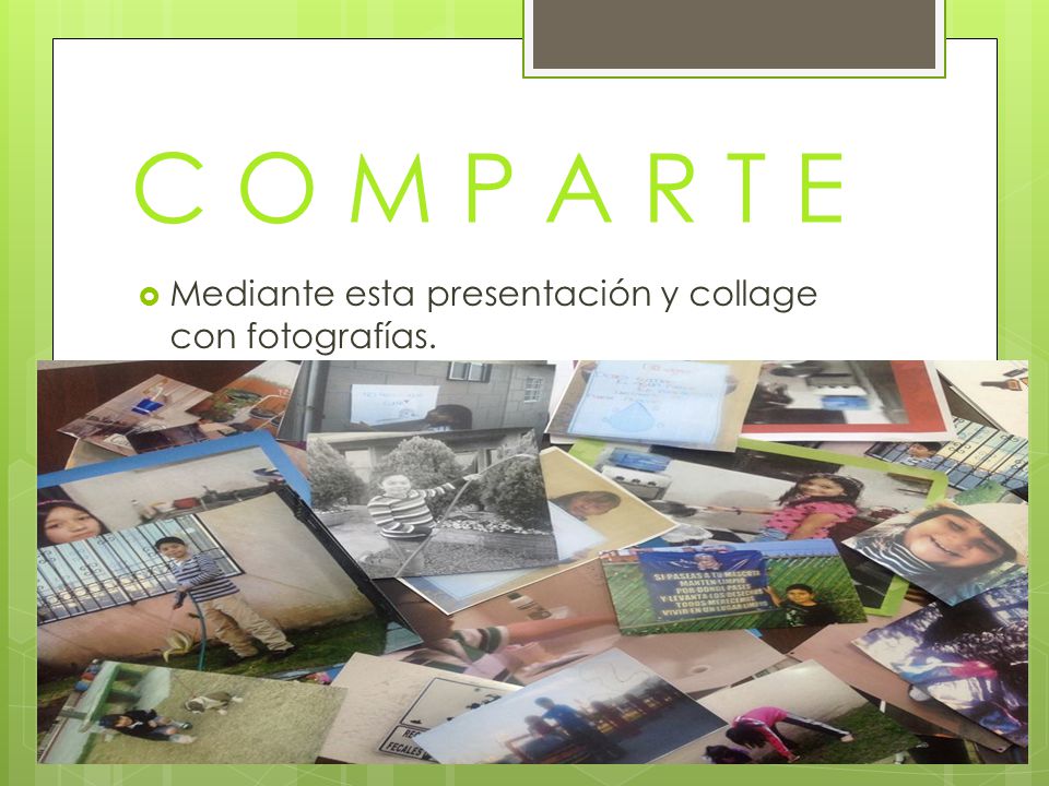 C O M P A R T E Mediante esta presentación y collage con fotografías.
