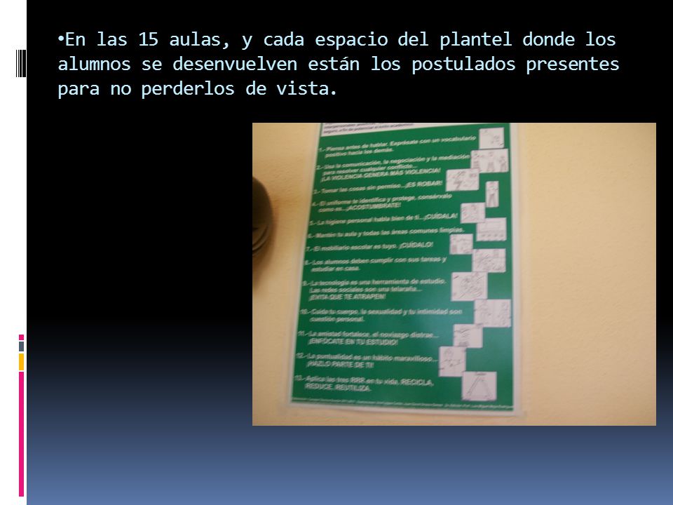 En las 15 aulas, y cada espacio del plantel donde los alumnos se desenvuelven están los postulados presentes para no perderlos de vista.