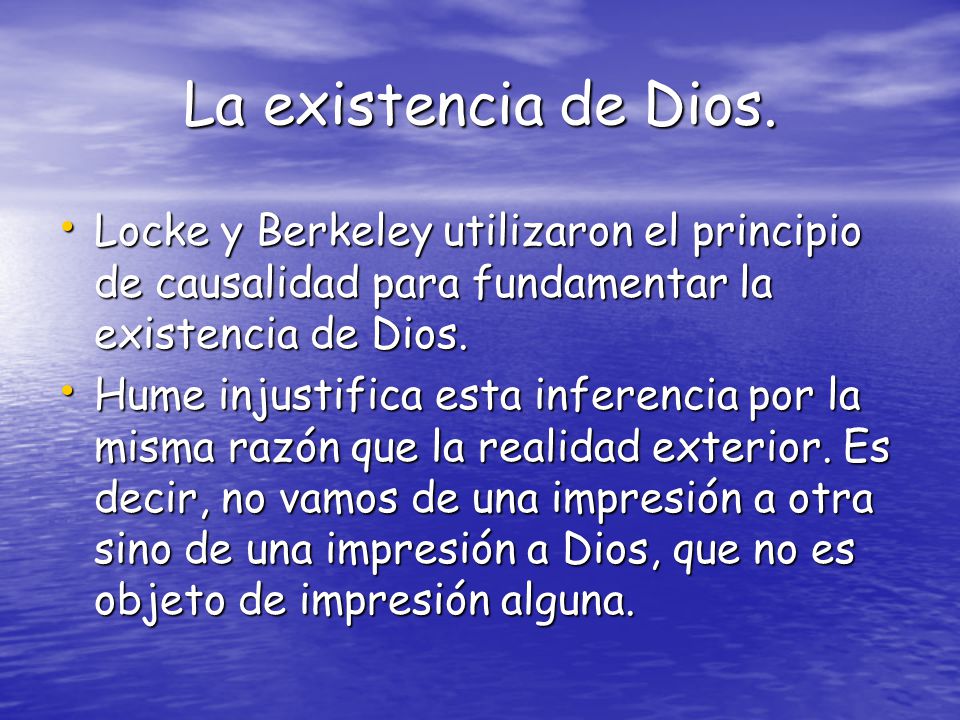 La existencia de Dios. Locke y Berkeley utilizaron el principio de causalidad para fundamentar la existencia de Dios.