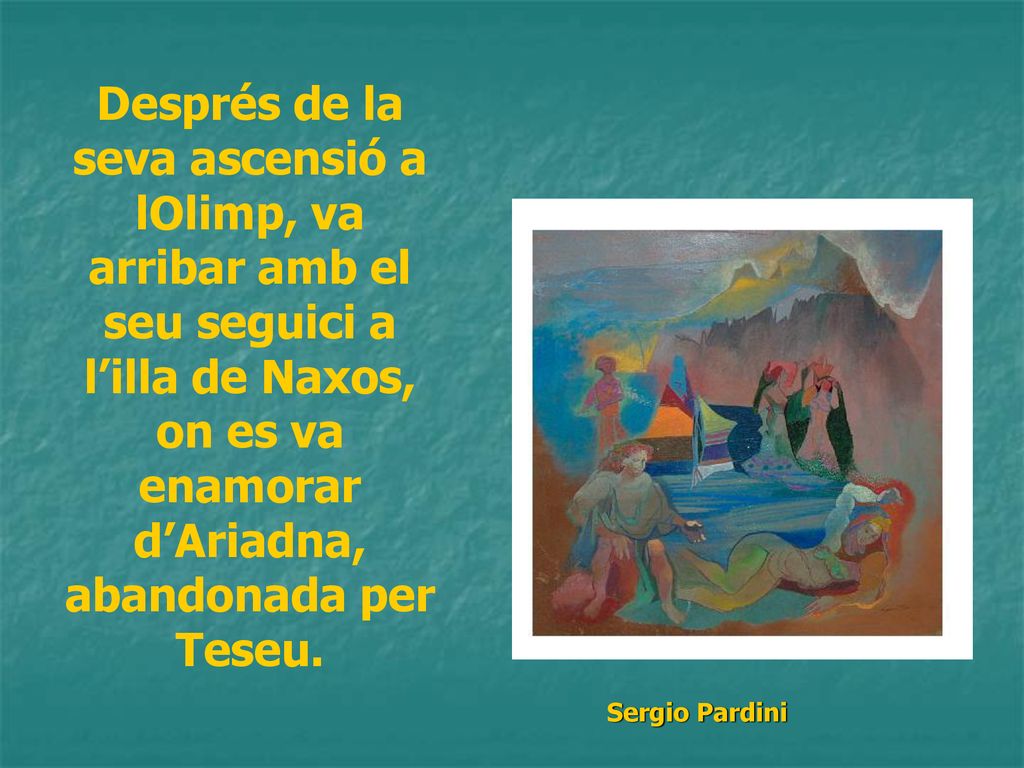 Després de la seva ascensió a lOlimp, va arribar amb el seu seguici a l’illa de Naxos, on es va enamorar d’Ariadna, abandonada per Teseu.