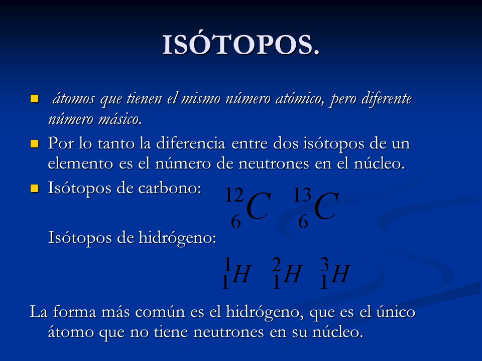 ISÓTOPOS. átomos que tienen el mismo número atómico, pero diferente número másico.