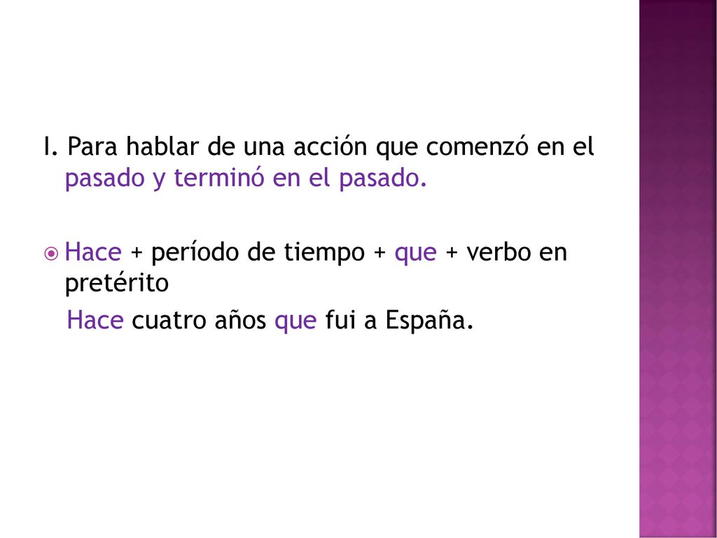 I. Para hablar de una acción que comenzó en el pasado y terminó en el pasado.