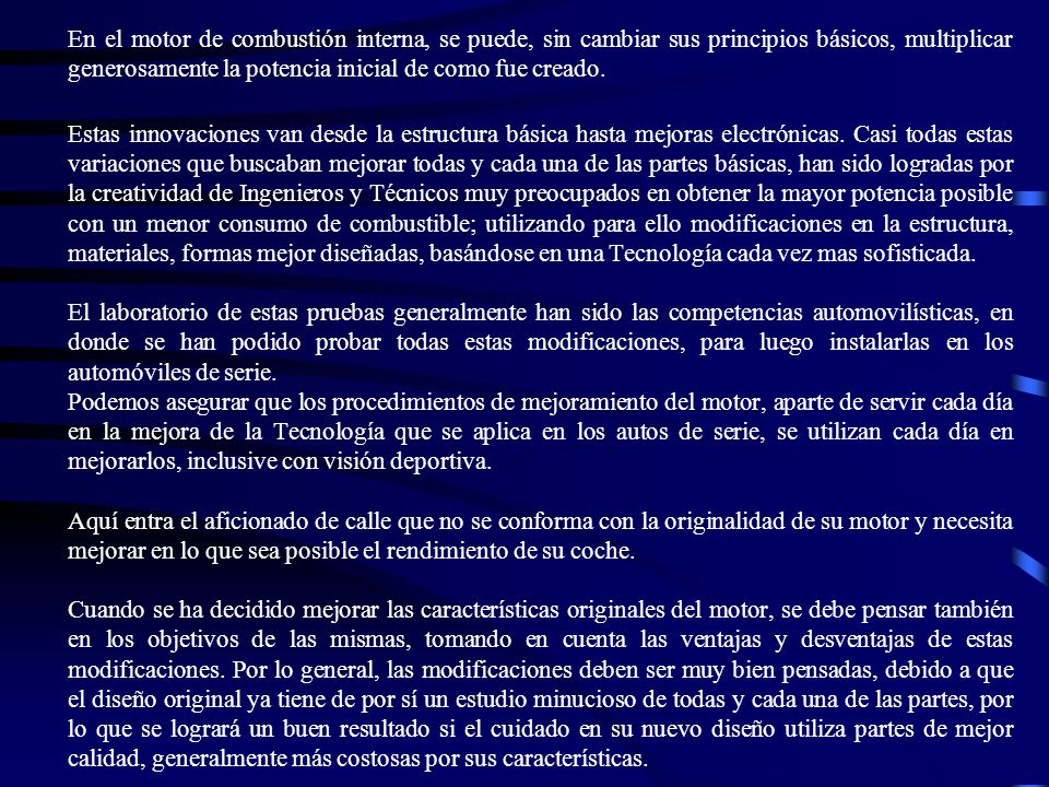 En el motor de combustión interna, se puede, sin cambiar sus principios básicos, multiplicar generosamente la potencia inicial de como fue creado.