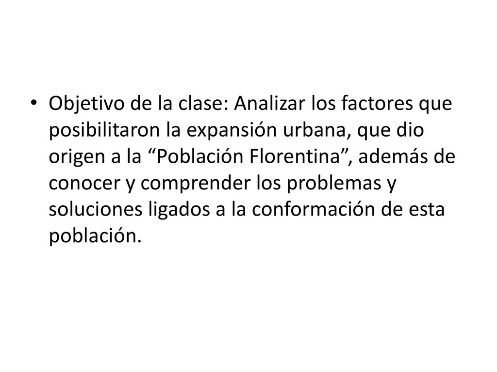 Objetivo de la clase: Analizar los factores que posibilitaron la expansión urbana, que dio origen a la Población Florentina , además de conocer y comprender los problemas y soluciones ligados a la conformación de esta población.