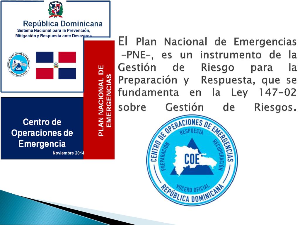 El Plan Nacional de Emergencias –PNE–, es un instrumento de la Gestión de Riesgo para la Preparación y Respuesta, que se fundamenta en la Ley sobre Gestión de Riesgos.