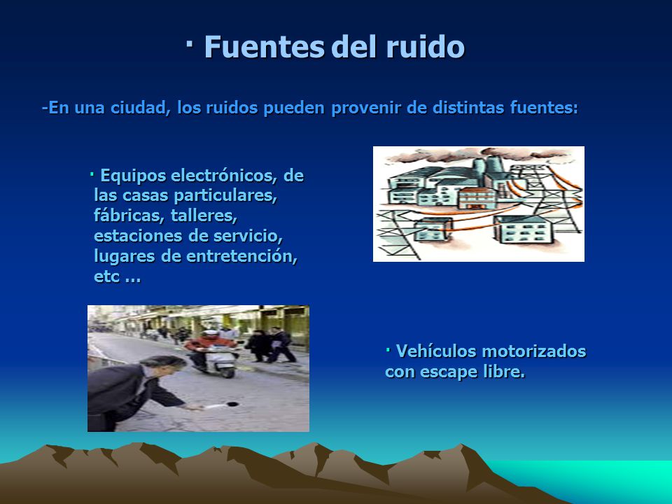 · Fuentes del ruido -En una ciudad, los ruidos pueden provenir de distintas fuentes: · Equipos electrónicos, de.