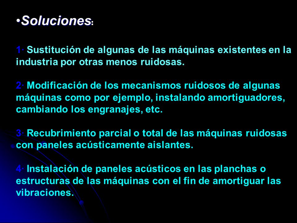 Soluciones: 1· Sustitución de algunas de las máquinas existentes en la industria por otras menos ruidosas.