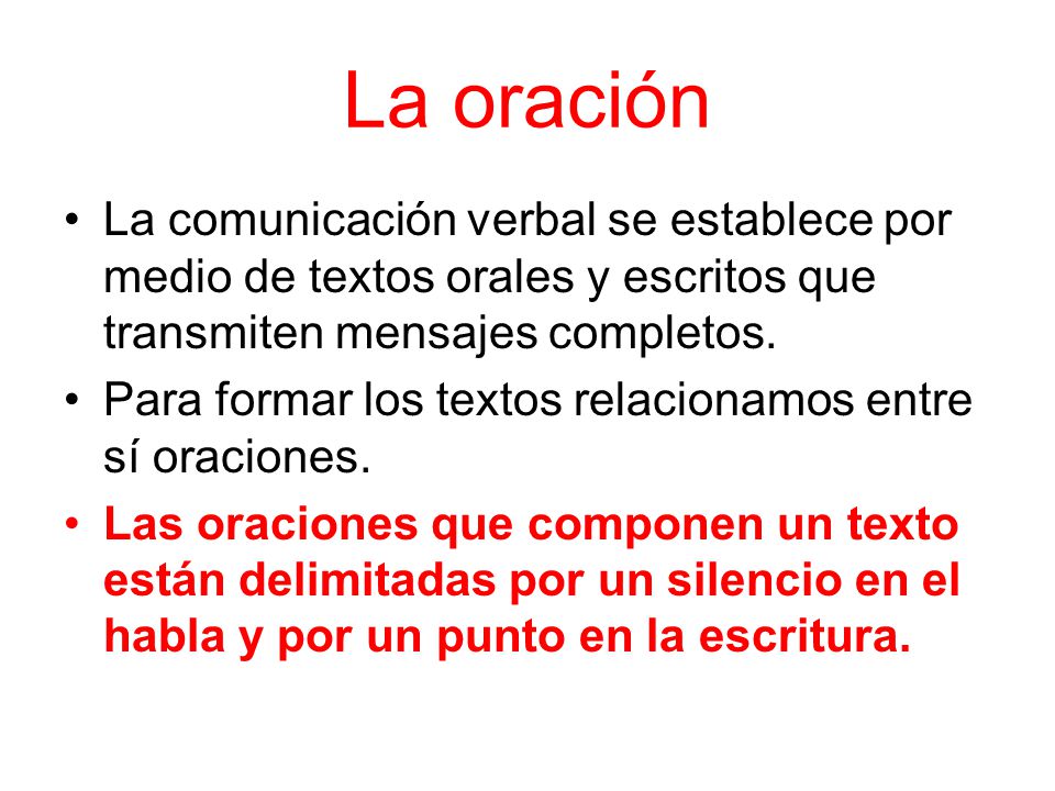 La oración La comunicación verbal se establece por medio de textos orales y escritos que transmiten mensajes completos.