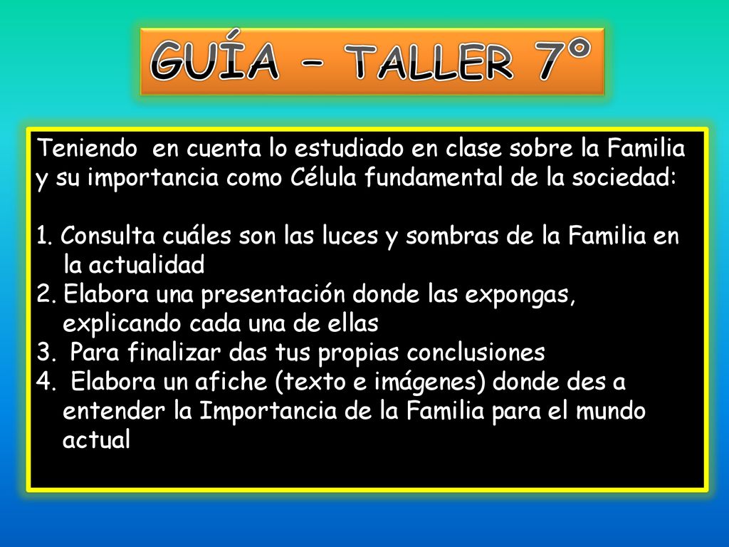 GUÍA – TALLER 7º Teniendo en cuenta lo estudiado en clase sobre la Familia y su importancia como Célula fundamental de la sociedad:
