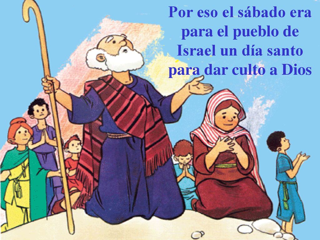 Por eso el sábado era para el pueblo de Israel un día santo para dar culto a Dios