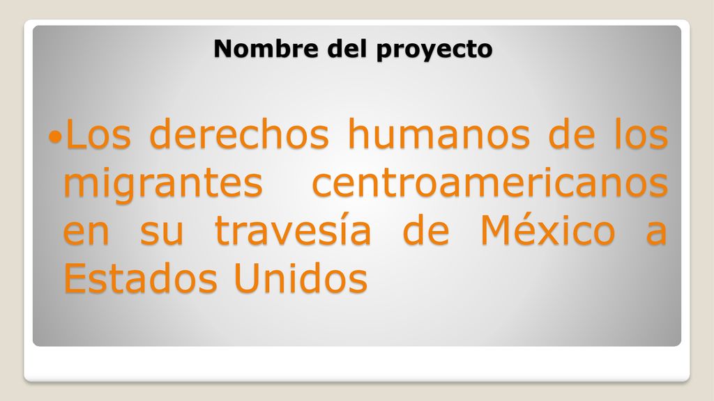 Nombre del proyecto Los derechos humanos de los migrantes centroamericanos en su travesía de México a Estados Unidos.