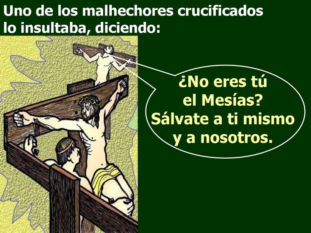 ¿No eres tú el Mesías Sálvate a ti mismo y a nosotros.