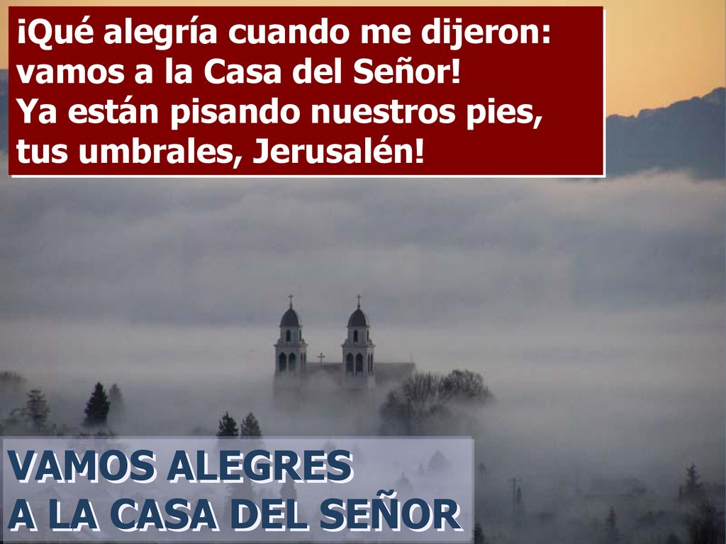VAMOS ALEGRES A LA CASA DEL SEÑOR ¡Qué alegría cuando me dijeron: