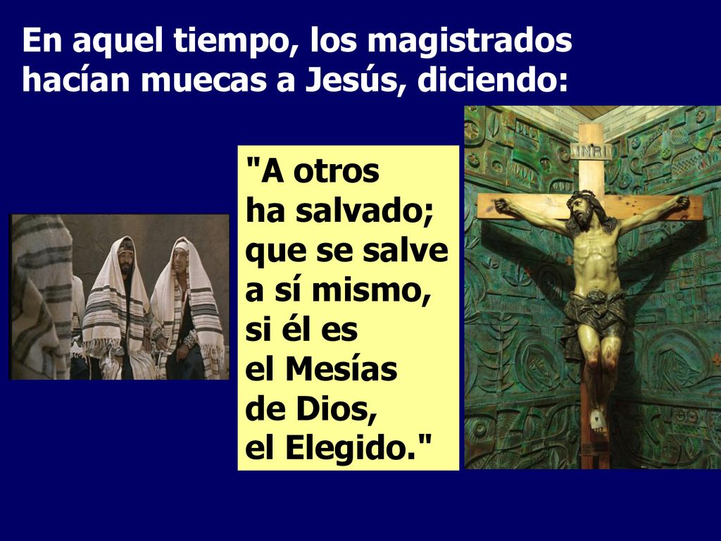 En aquel tiempo, los magistrados hacían muecas a Jesús, diciendo: