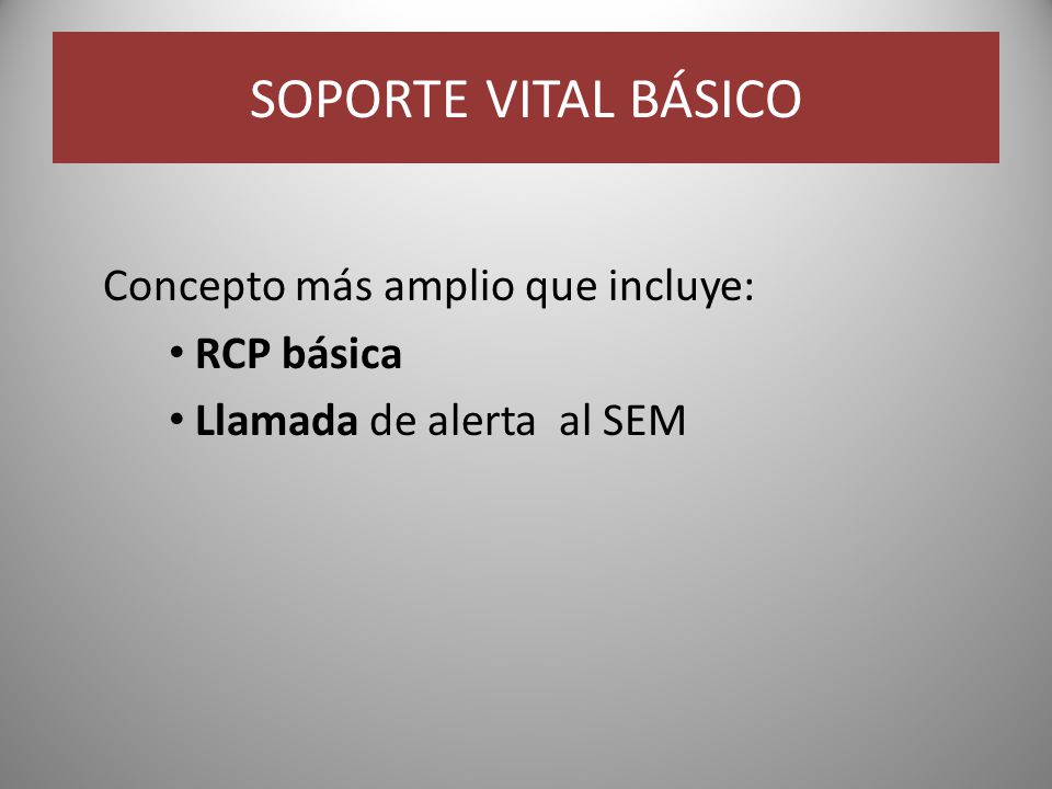 SOPORTE VITAL BÁSICO Concepto más amplio que incluye: RCP básica
