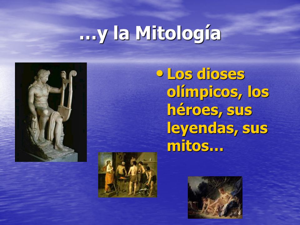 …y la Mitología Los dioses olímpicos, los héroes, sus leyendas, sus mitos…