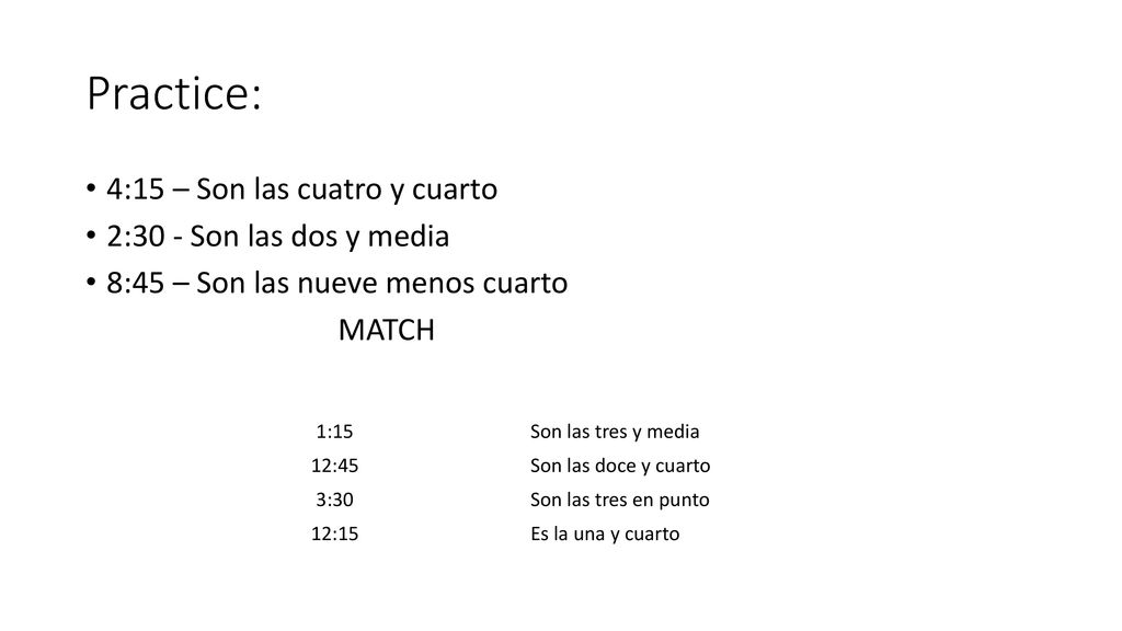Practice: 4:15 – Son las cuatro y cuarto 2:30 - Son las dos y media