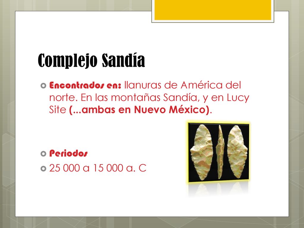 Complejo Sandía Encontrados en: llanuras de América del norte. En las montañas Sandía, y en Lucy Site (...ambas en Nuevo México).
