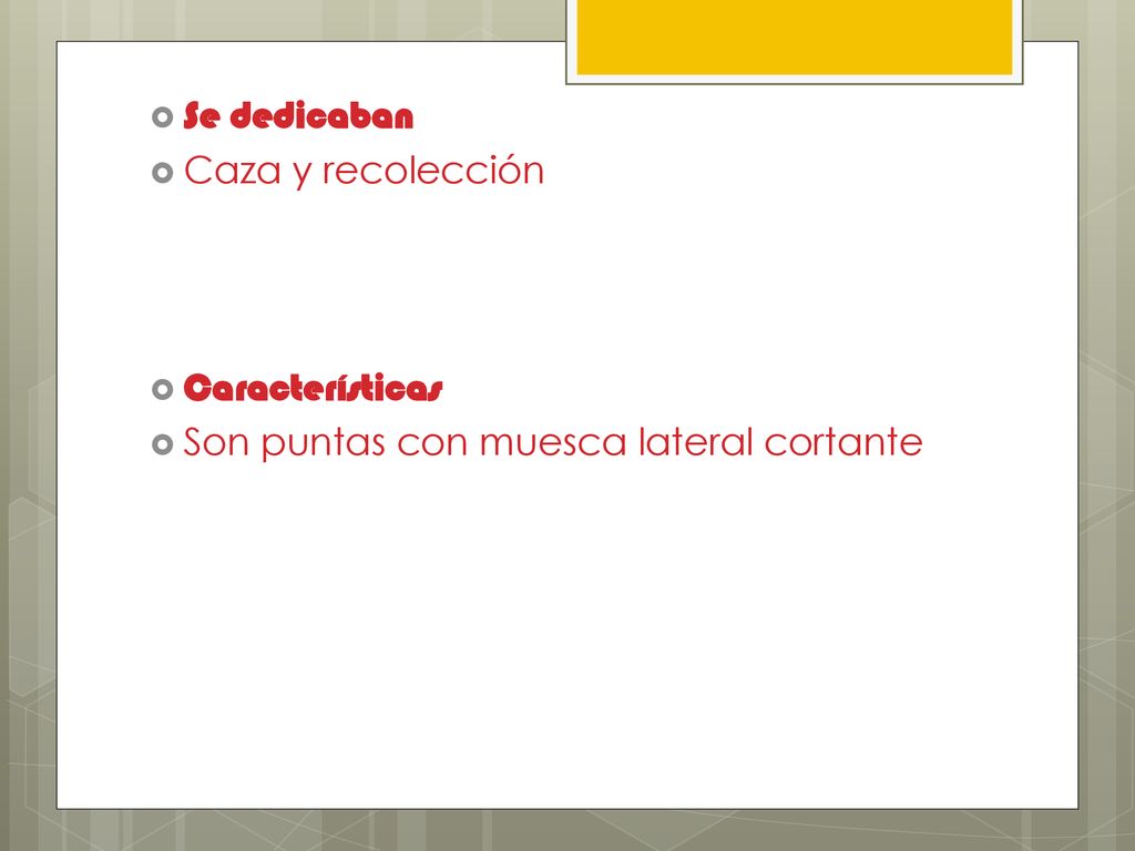 Se dedicaban Caza y recolección Características Son puntas con muesca lateral cortante