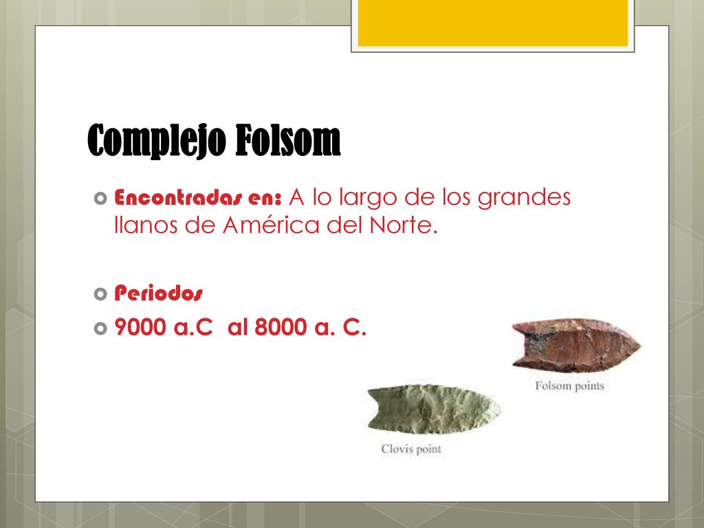 Complejo Folsom Encontradas en: A lo largo de los grandes llanos de América del Norte.