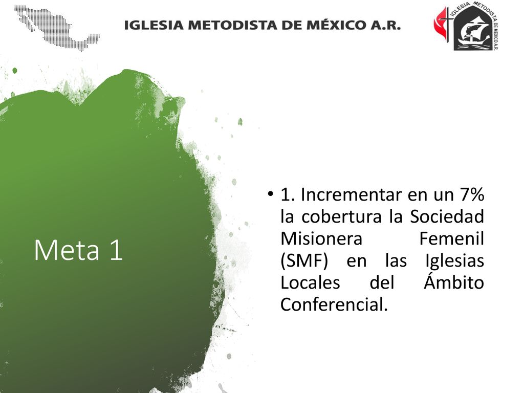 1. Incrementar en un 7% la cobertura la Sociedad Misionera Femenil (SMF) en las Iglesias Locales del Ámbito Conferencial.